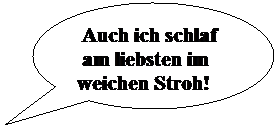 Ovale Legende:  Auch ich schlaf  am liebsten im weichen Stroh!
